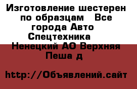 Изготовление шестерен по образцам - Все города Авто » Спецтехника   . Ненецкий АО,Верхняя Пеша д.